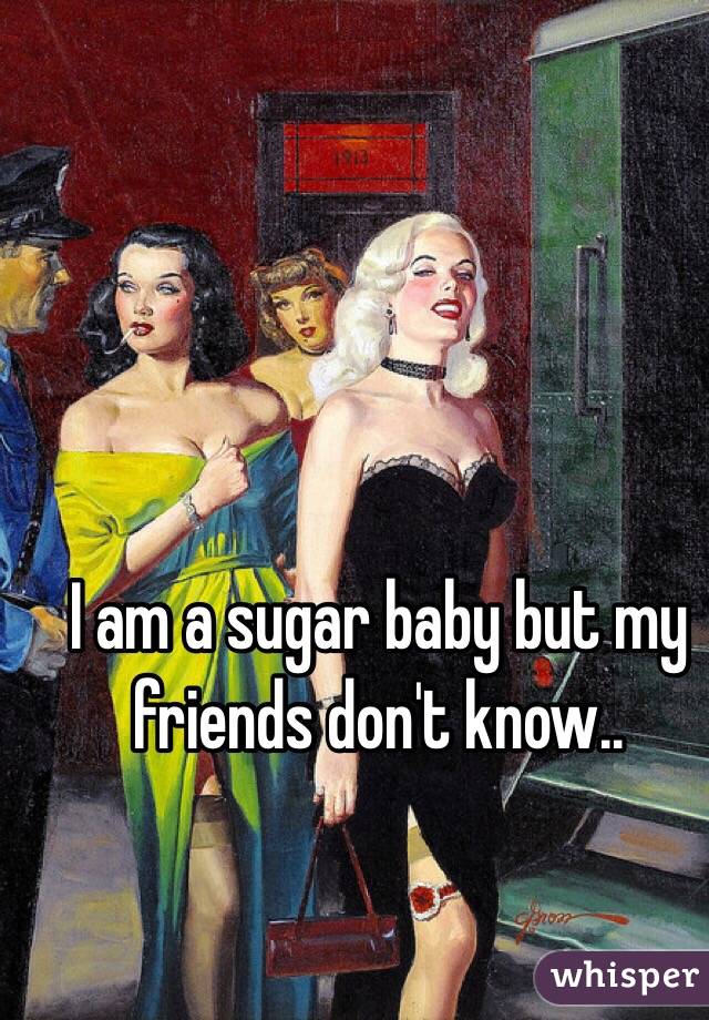 I am a sugar baby but my friends don't know.. 