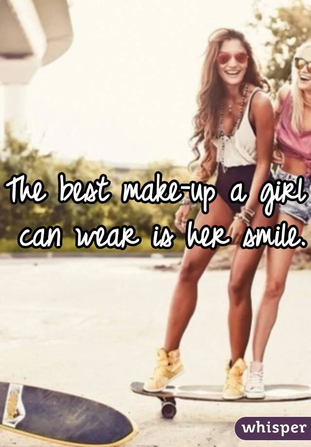 The best make-up a girl can wear is her smile.