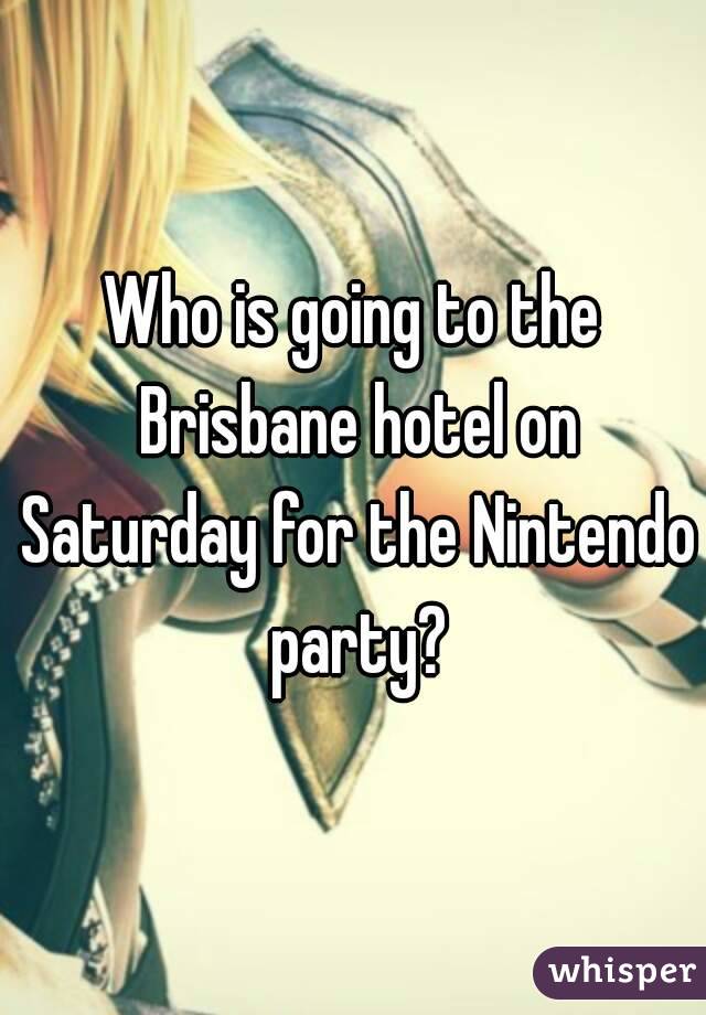 Who is going to the Brisbane hotel on Saturday for the Nintendo party?