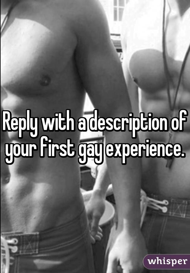 Reply with a description of your first gay experience.