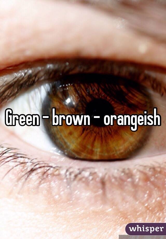 Green - brown - orangeish