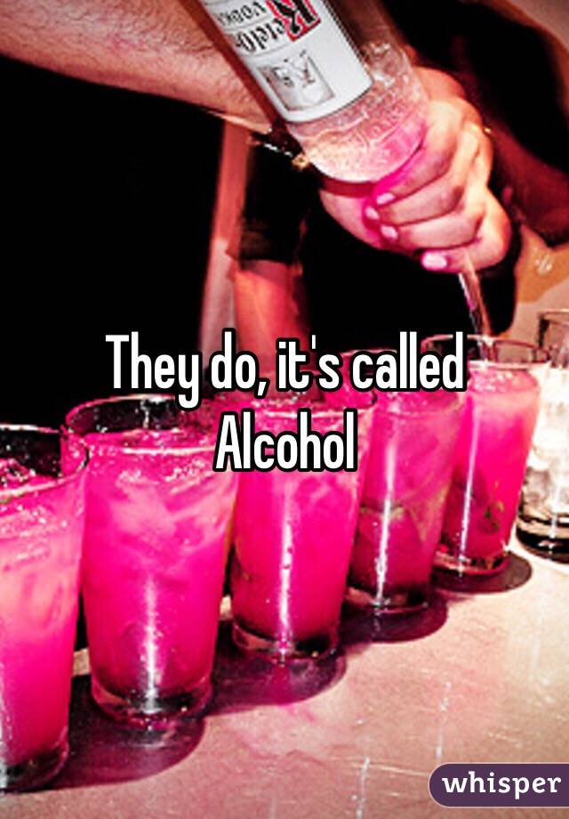 They do, it's called
Alcohol 