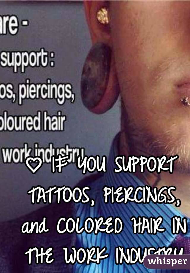 ♡ IF YOU SUPPORT TATTOOS, PIERCINGS, and COLORED HAIR IN THE WORK INDUSTRY