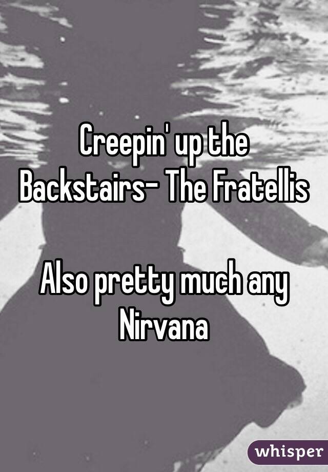 Creepin' up the Backstairs- The Fratellis

Also pretty much any Nirvana