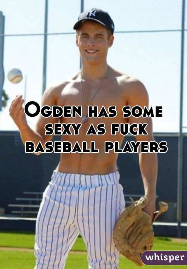 Ogden has some sexy as fuck baseball players