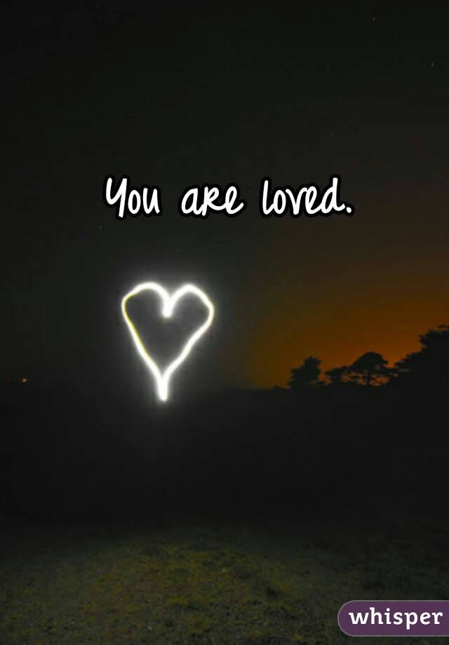 You are loved. 