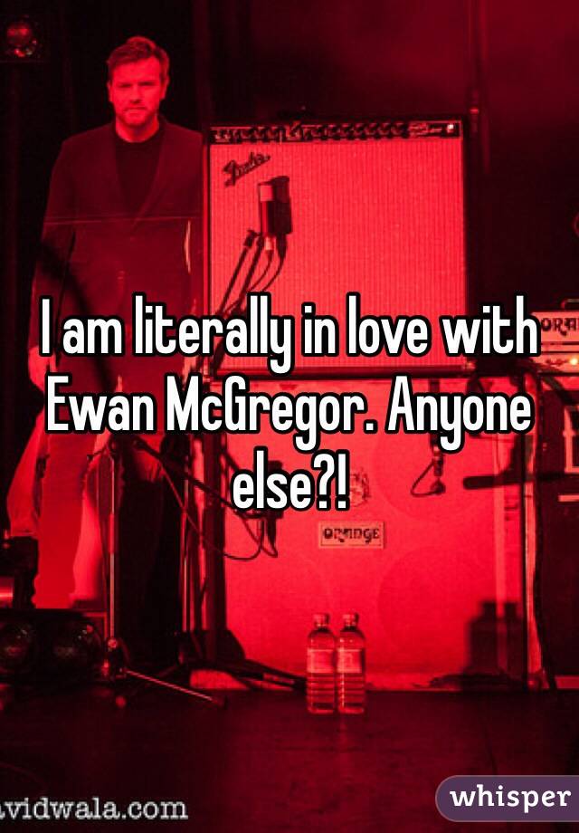 I am literally in love with Ewan McGregor. Anyone else?!