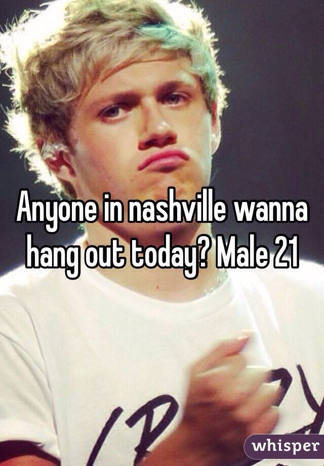 Anyone in nashville wanna hang out today? Male 21