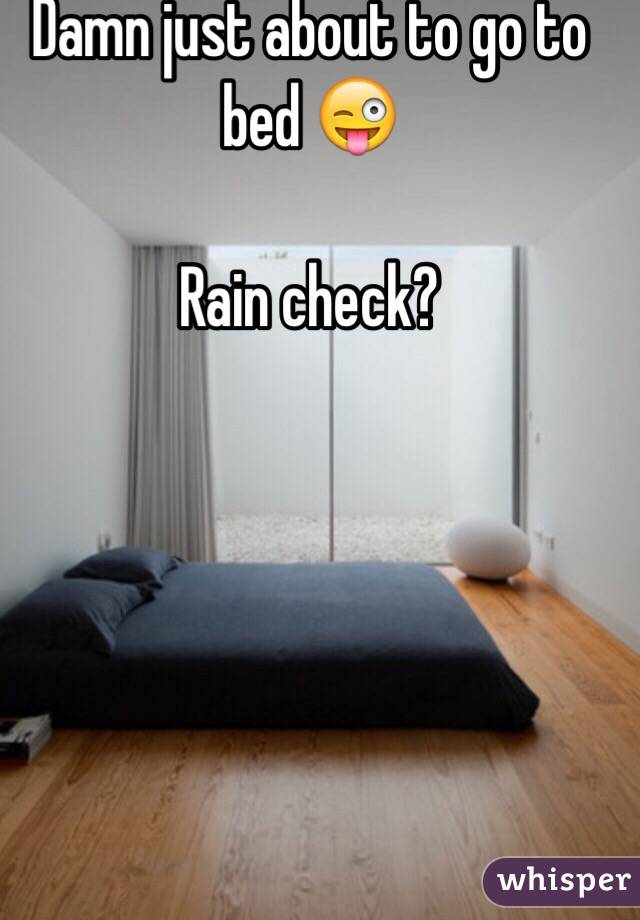 Damn just about to go to bed 😜

Rain check?