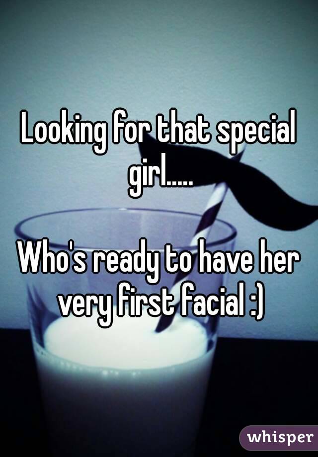 Looking for that special girl.....

Who's ready to have her very first facial :)