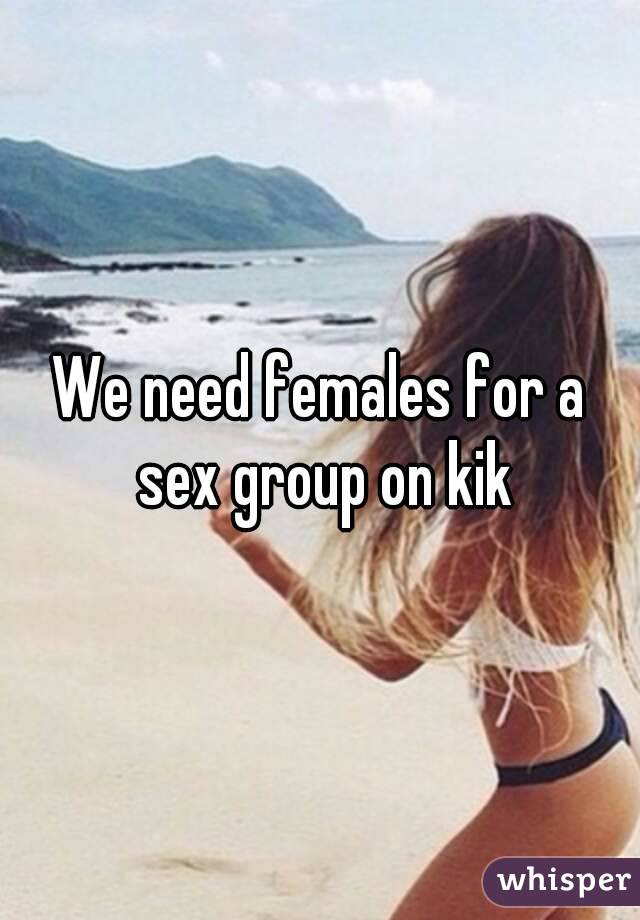 We need females for a sex group on kik