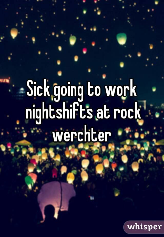 Sick going to work nightshifts at rock werchter 