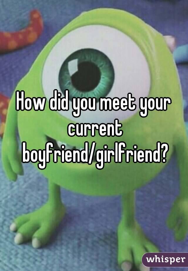 How did you meet your current boyfriend/girlfriend?