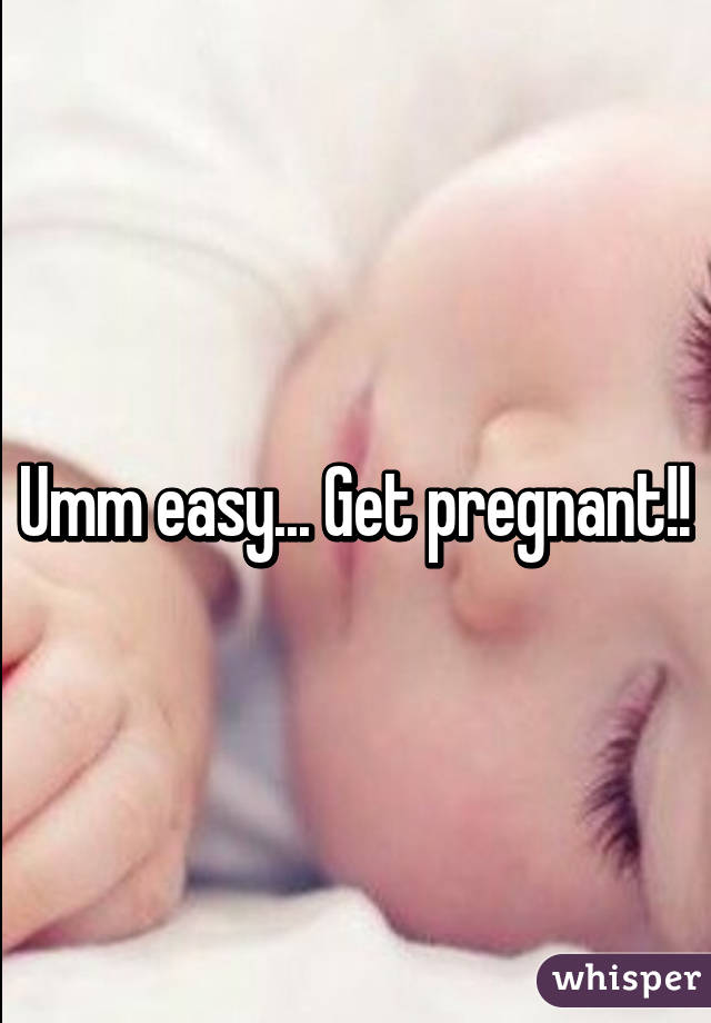 Umm easy... Get pregnant!!