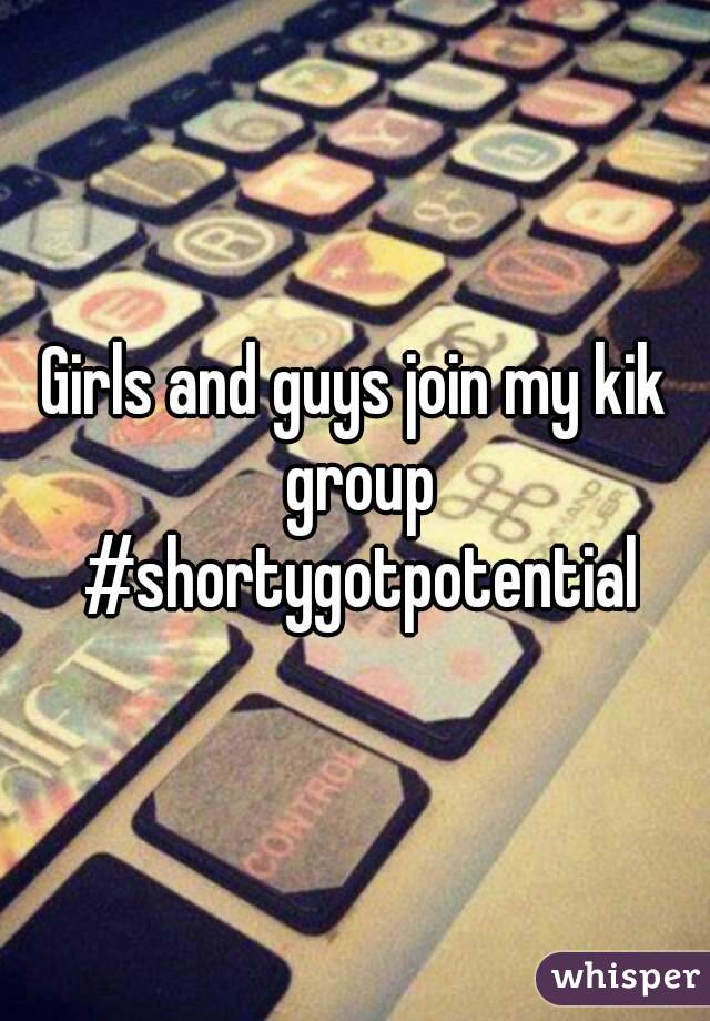 Girls and guys join my kik group #shortygotpotential