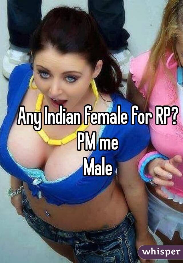  Any Indian female for RP?
PM me 
Male