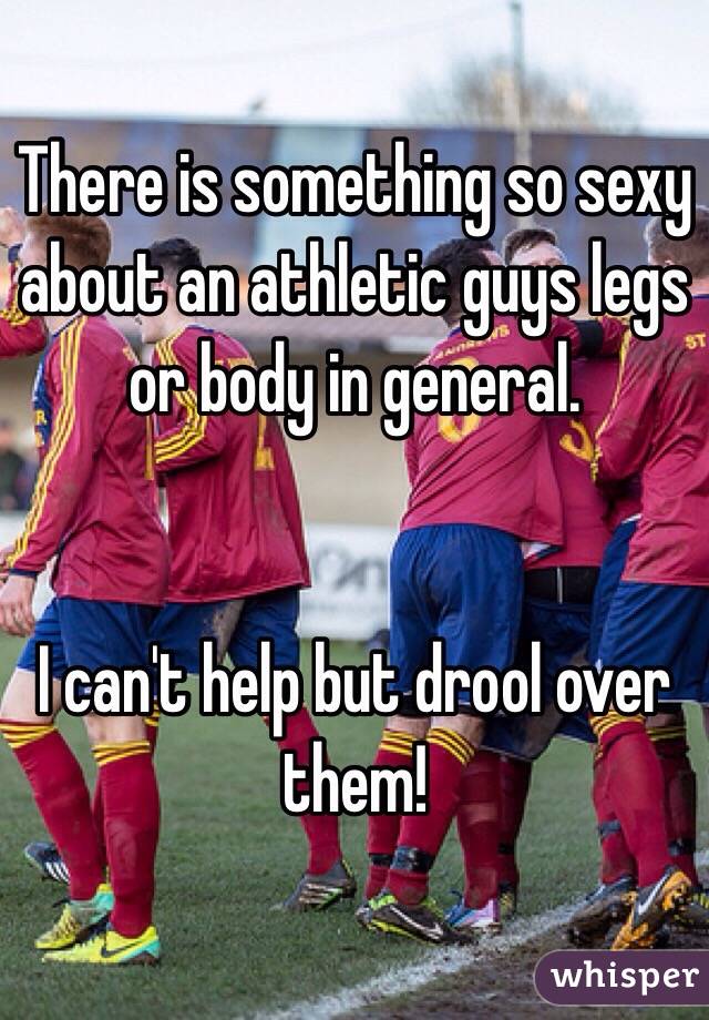 There is something so sexy about an athletic guys legs or body in general. 


I can't help but drool over them!