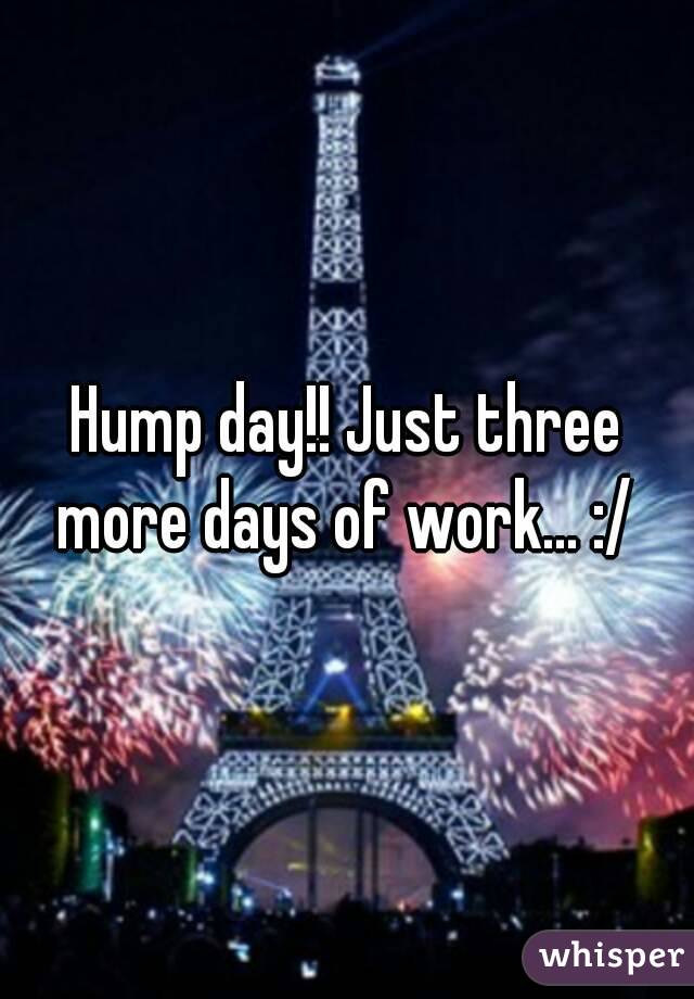 Hump day!! Just three more days of work... :/ 