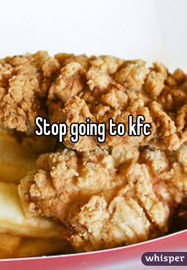 Stop going to kfc