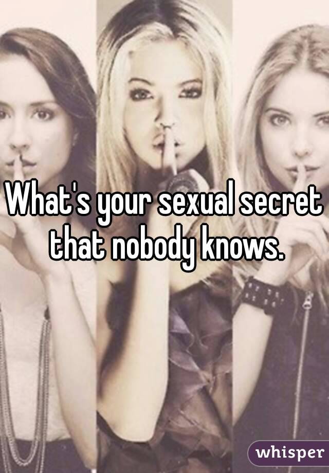 What's your sexual secret that nobody knows.