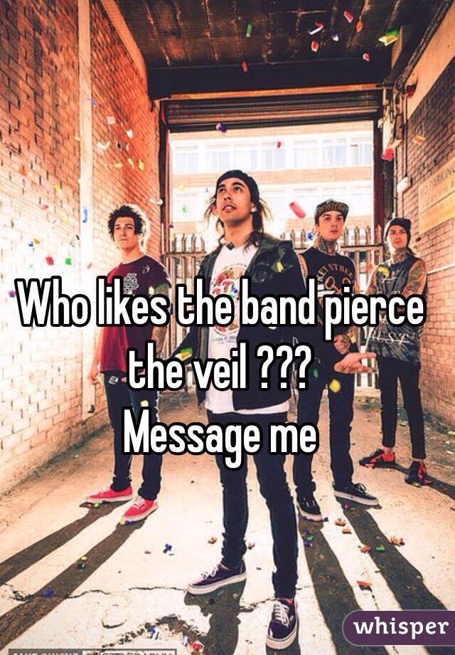 Who likes the band pierce the veil ???
Message me