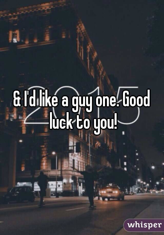 & I'd like a guy one. Good luck to you!