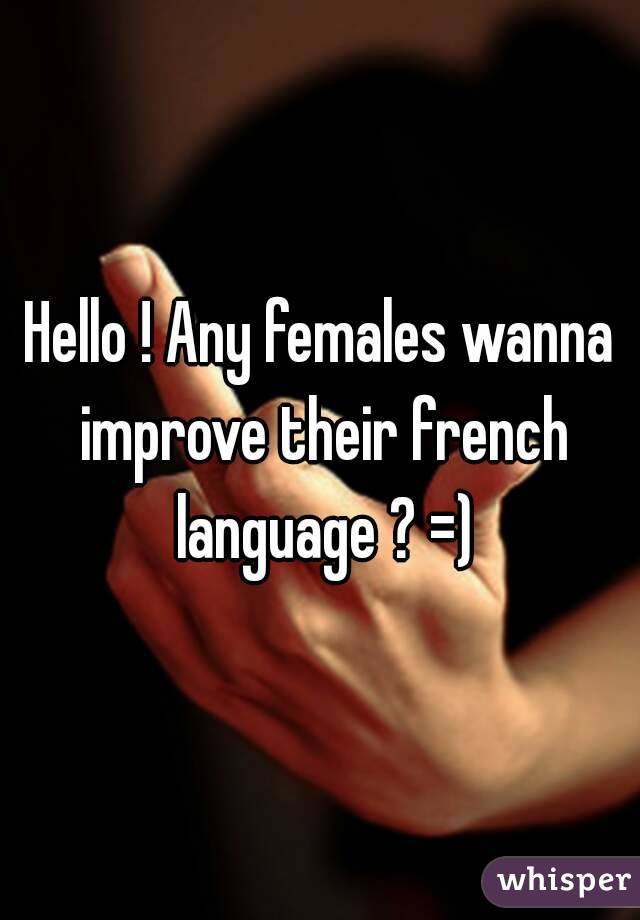 Hello ! Any females wanna improve their french language ? =)