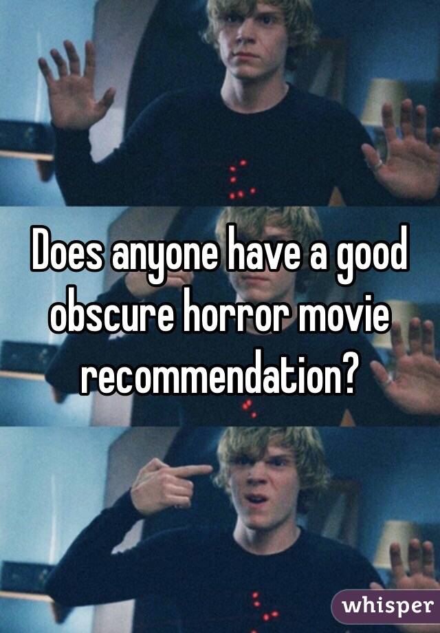 Does anyone have a good obscure horror movie recommendation? 