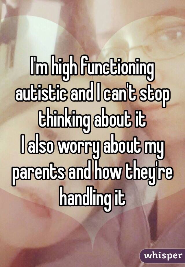 I'm high functioning autistic and I can't stop thinking about it
I also worry about my parents and how they're handling it