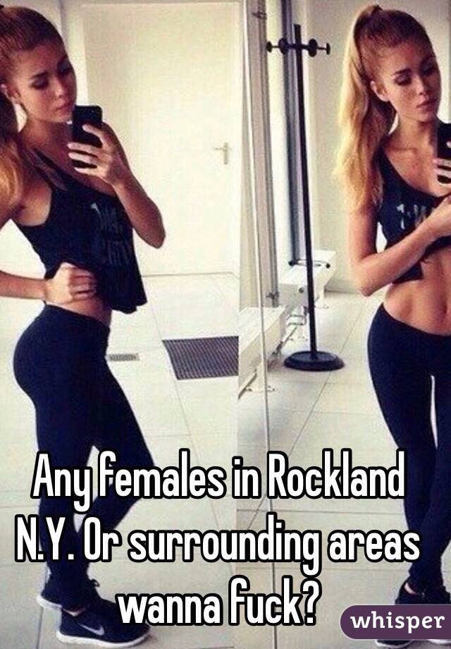 Any females in Rockland N.Y. Or surrounding areas wanna fuck?