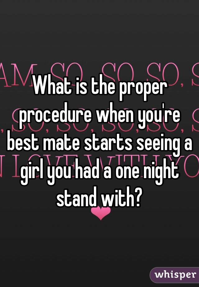 What is the proper procedure when you're best mate starts seeing a girl you had a one night stand with?