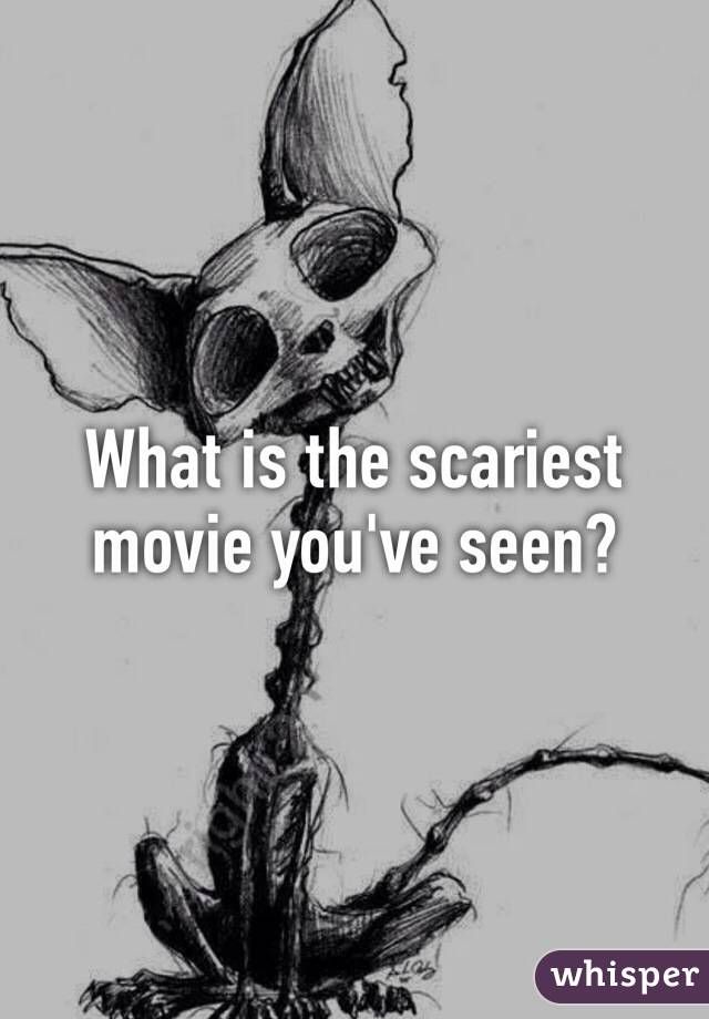 What is the scariest movie you've seen?