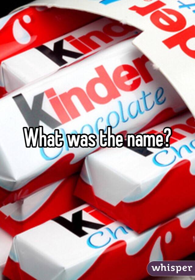 What was the name?