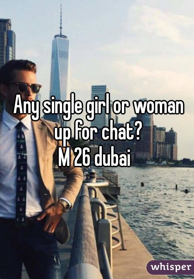  Any single girl or woman up for chat?
M 26 dubai 