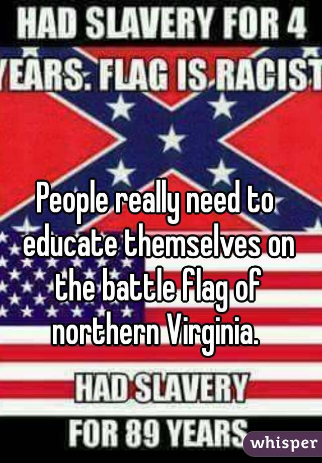 People really need to educate themselves on the battle flag of northern Virginia. 