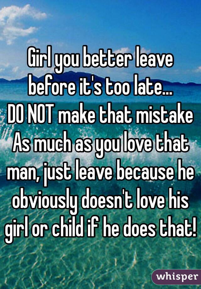 Girl you better leave before it's too late...
DO NOT make that mistake 
As much as you love that man, just leave because he obviously doesn't love his girl or child if he does that!