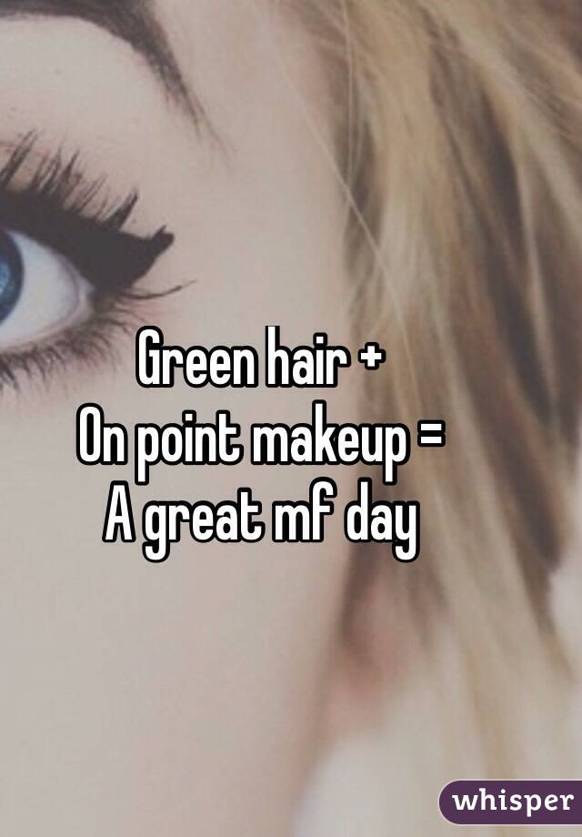 Green hair +
On point makeup =
A great mf day 
