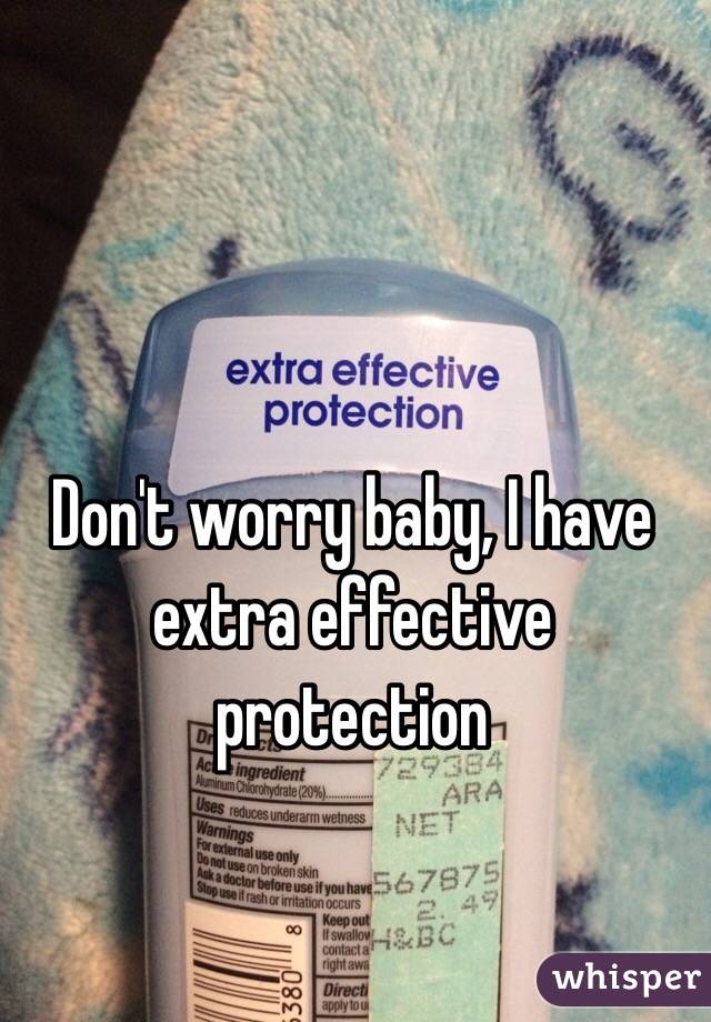 Don't worry baby, I have extra effective protection 