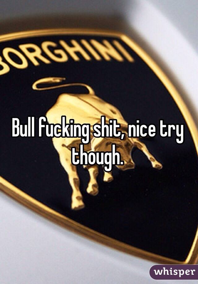 Bull fucking shit, nice try though.