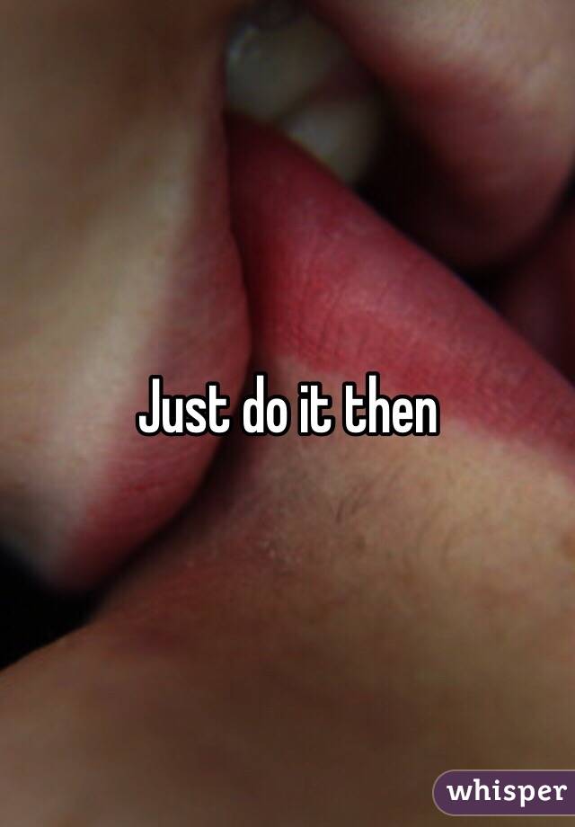 Just do it then 