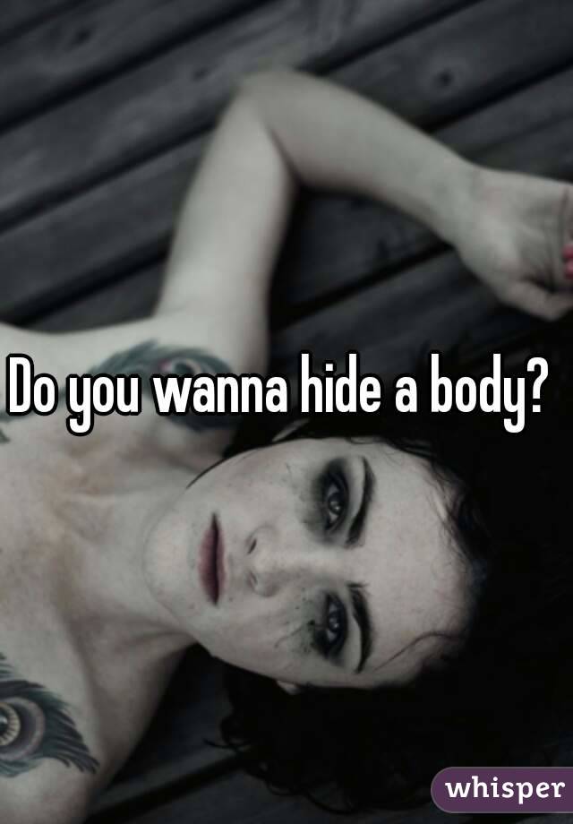 Do you wanna hide a body? 