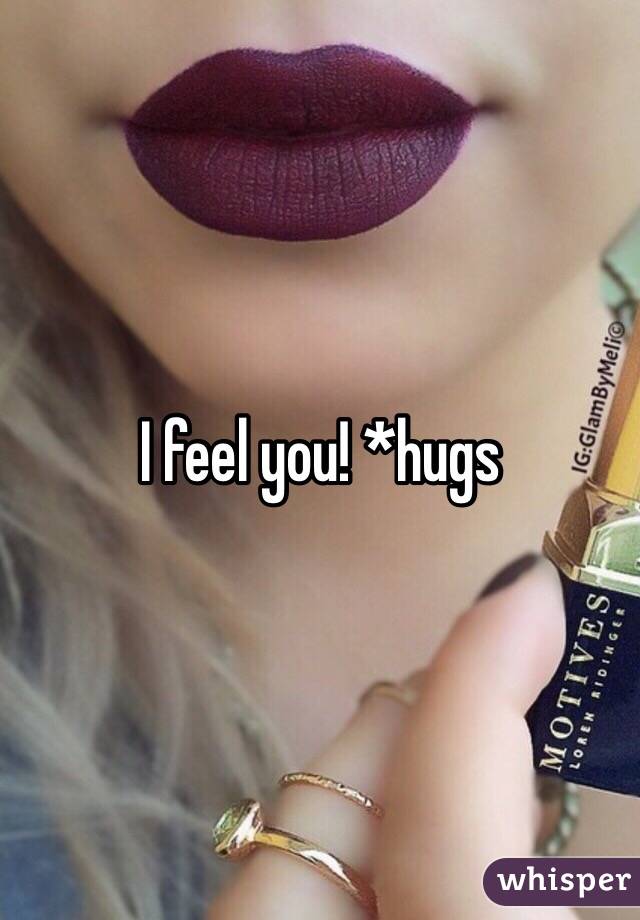 I feel you! *hugs
