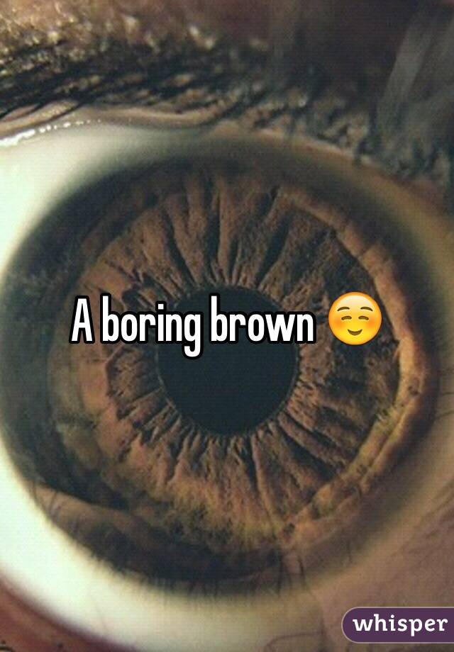 A boring brown ☺️