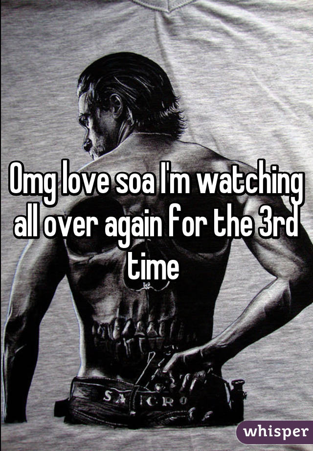 Omg love soa I'm watching all over again for the 3rd time 