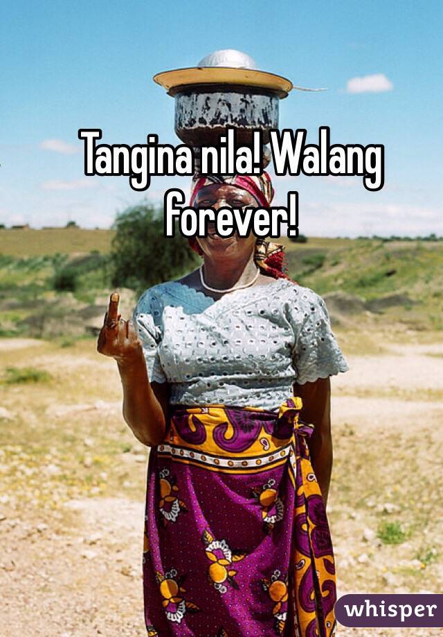 Tangina nila! Walang forever!