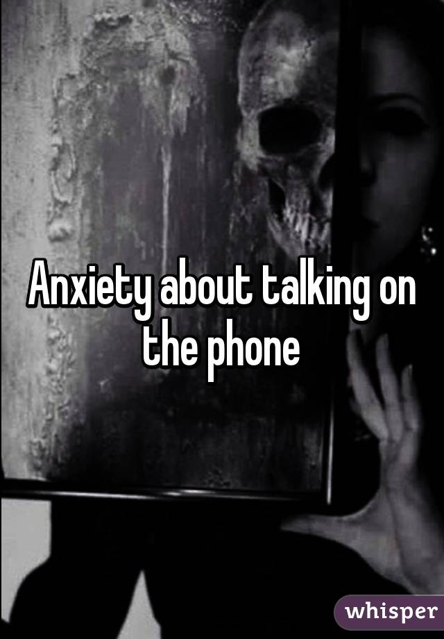 Anxiety about talking on the phone