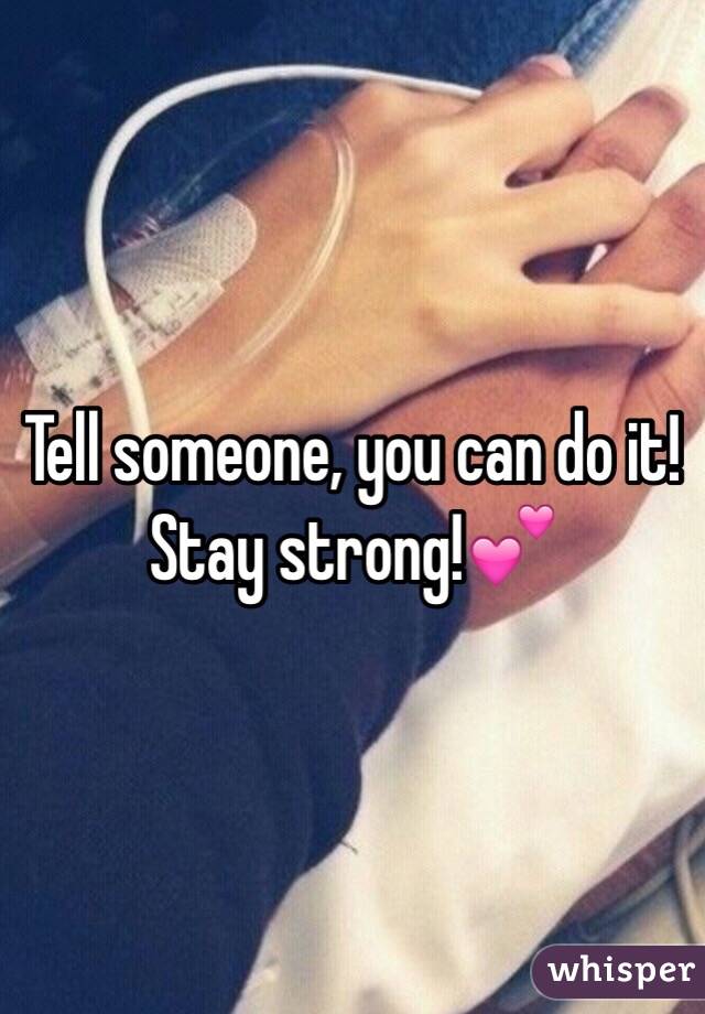 Tell someone, you can do it! Stay strong!💕