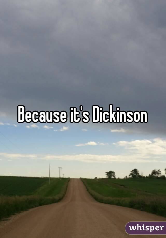 Because it's Dickinson