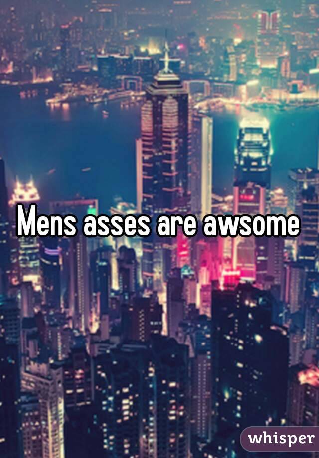 Mens asses are awsome