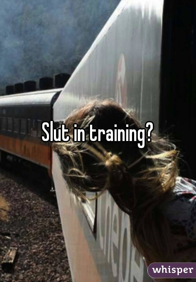 Slut in training?